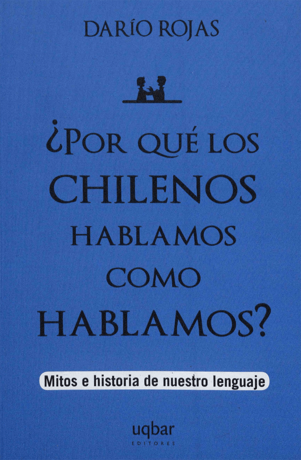 Portada ¿Por qué los chilenos hablamos como hablamos?: mitos e historia de nuestro lenguaje