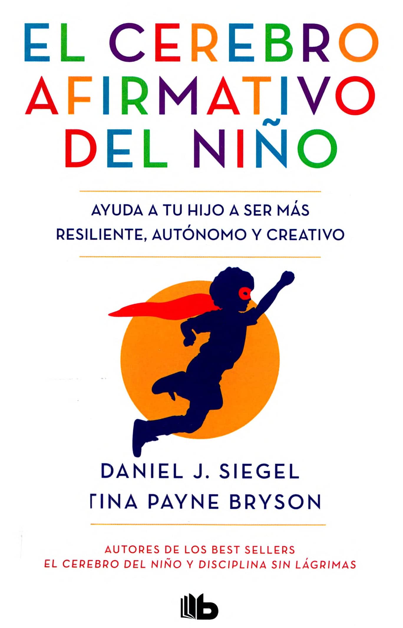 Portada El cerebro afirmativo del niño : ayuda a tu hijo a ser más resiliente, autónomo y creativo 
